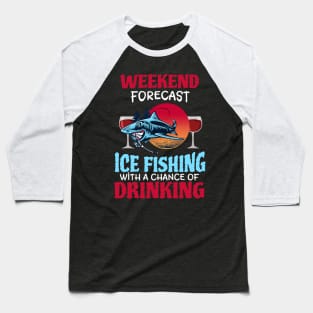 Weekend Forecast Ice Fishing With A Chance Of Drinking Baseball T-Shirt